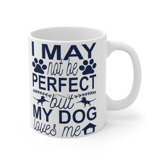 "I May Not Be Perfect but My Dog Loves Me" - Funny Double Sided Print - White Ceramic Mug 11oz - Image 3