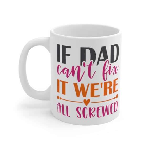 "If Dad Can't Fix It We're All Screwed" - Funny Double Sided Print - White Ceramic Mug 11oz