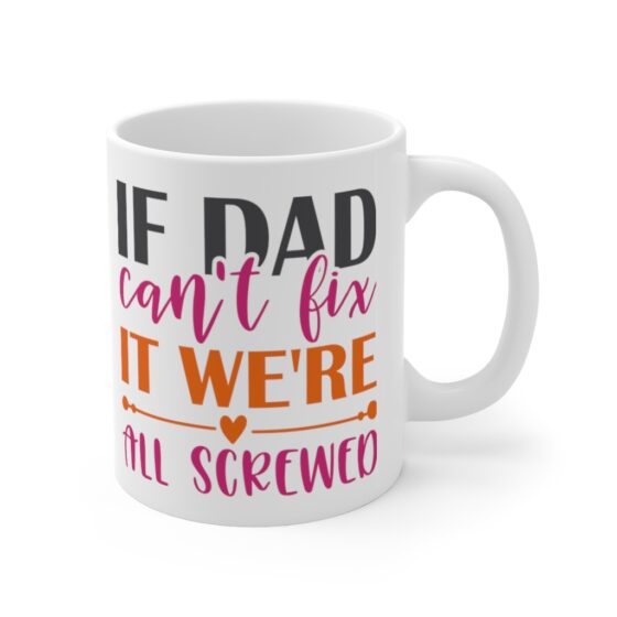 "If Dad Can't Fix It We're All Screwed" - Funny Double Sided Print - White Ceramic Mug 11oz - Image 3