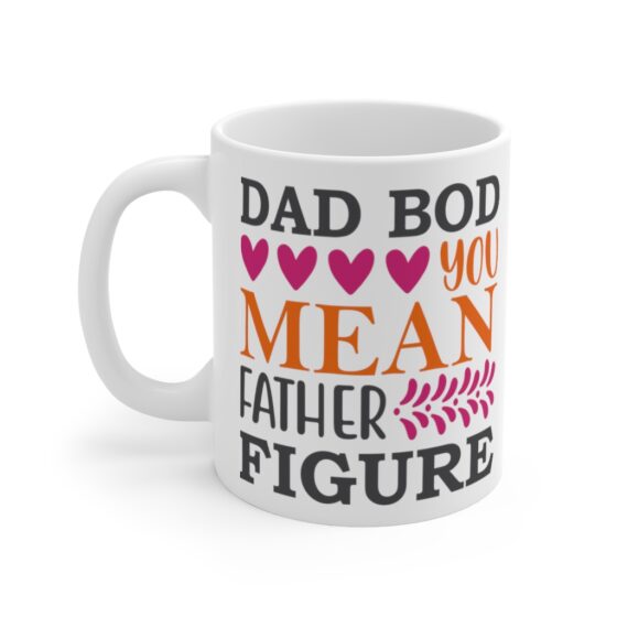 "Dad Bod You Mean Father Figure" - Funny Double Sided Print - White Ceramic Mug 11oz