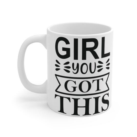 "Girl You Got This" - Funny Double Sided Print - White Ceramic Mug 11oz