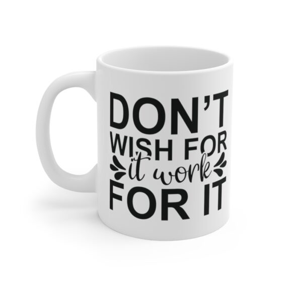 "Don't Wish for It Work for It" - Funny Double Sided Print - White Ceramic Mug 11oz