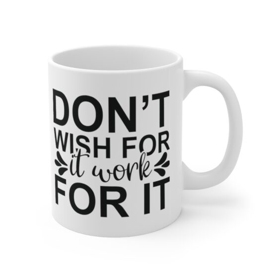 "Don't Wish for It Work for It" - Funny Double Sided Print - White Ceramic Mug 11oz - Image 3