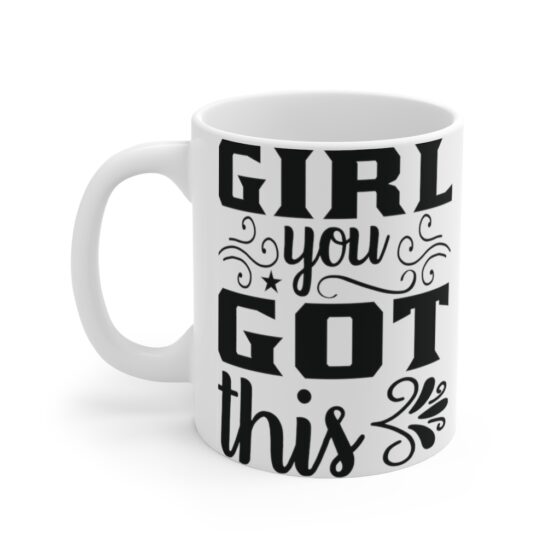 "Girl You Got This" - Funny Double Sided Print - White Ceramic Mug 11oz