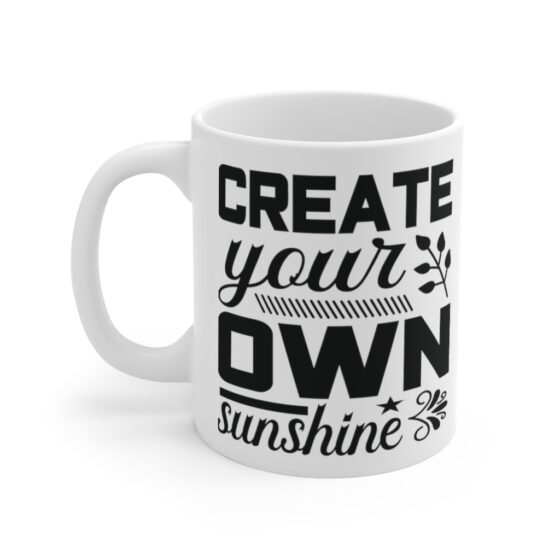 "Create Your Own Sunshine" - Funny Double Sided Print - White Ceramic Mug 11oz