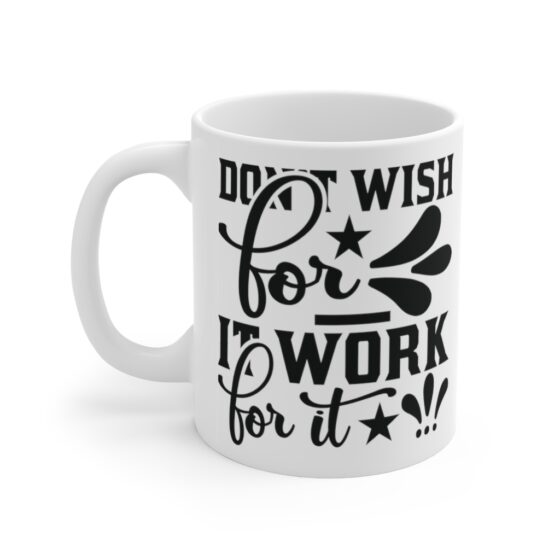 "Don't Wish for It Work for It" - Funny Double Sided Print - White Ceramic Mug 11oz