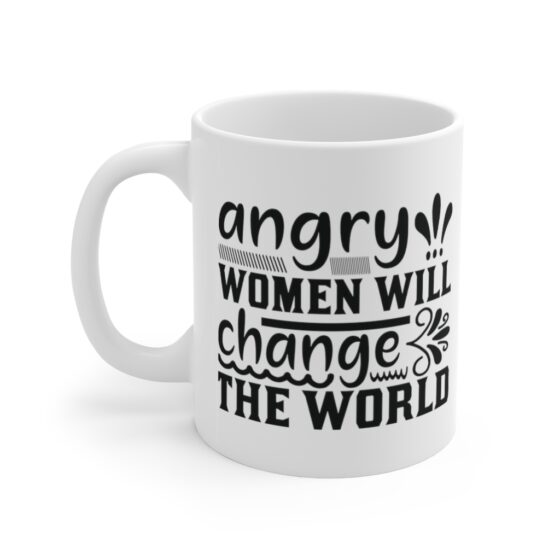 "Angry Women will Change the World" - Funny Double Sided Print - White Ceramic Mug 11oz