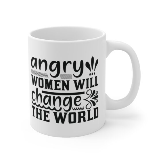 "Angry Women will Change the World" - Funny Double Sided Print - White Ceramic Mug 11oz - Image 3