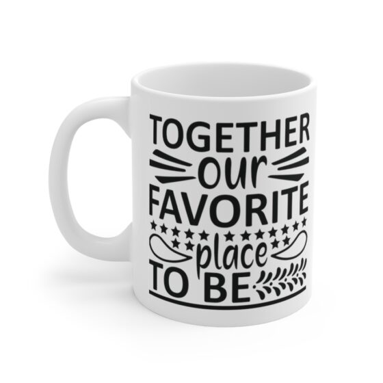 "Together Our Favorite Place to Be" - Funny Double Sided Print - White Ceramic Mug 11oz