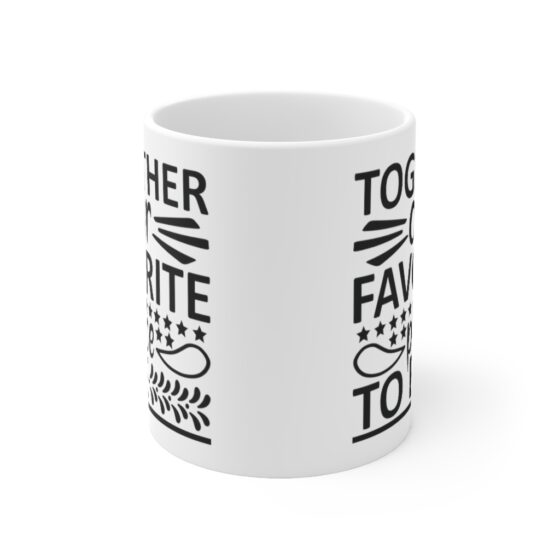 "Together Our Favorite Place to Be" - Funny Double Sided Print - White Ceramic Mug 11oz - Image 2