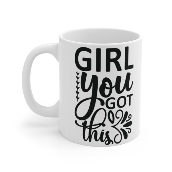 "Girl You Got This" - Funny Double Sided Print - White Ceramic Mug 11oz