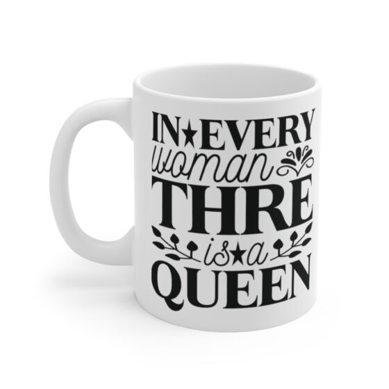 "In Every Woman Thre is a Queen" - Funny Double Sided Print - White Ceramic Mug 11oz