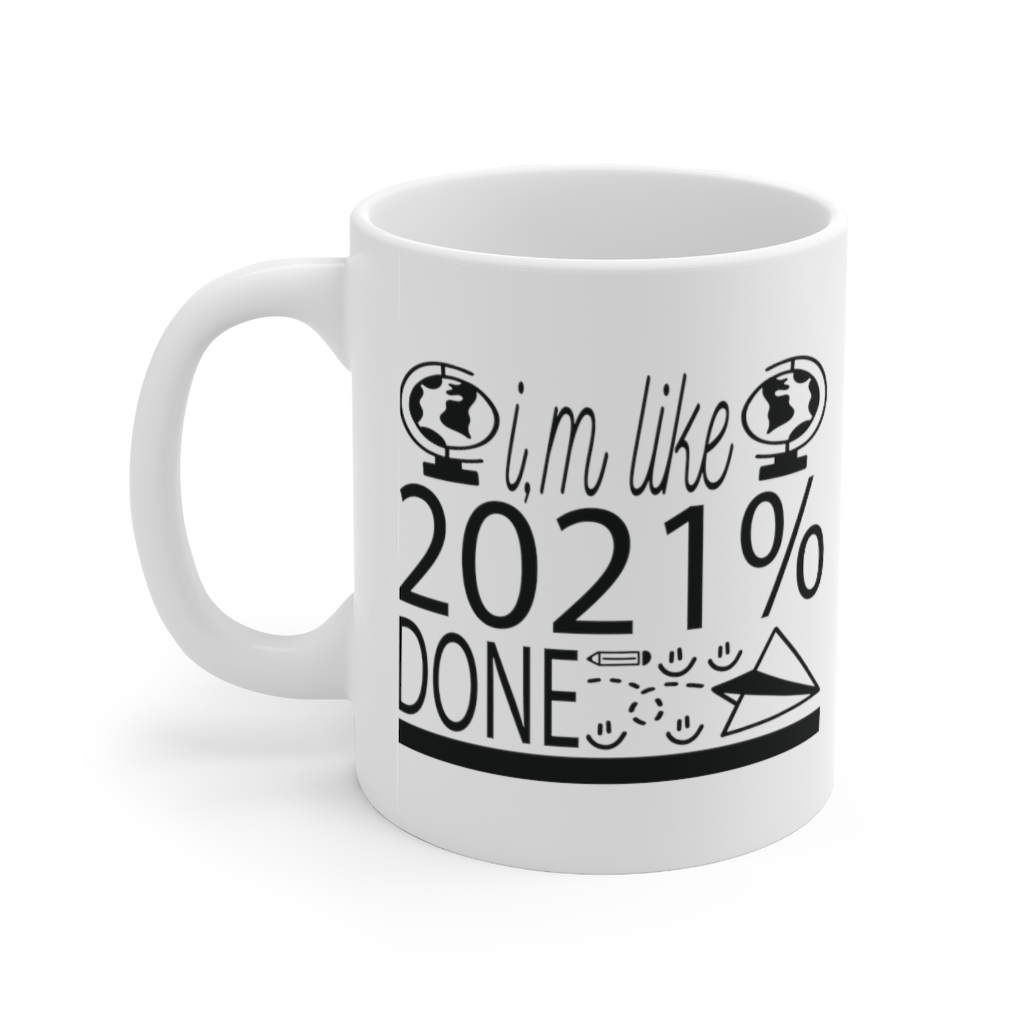 "I'm Like 2021% Done" - Funny Double Sided Print - White Ceramic Mug 11oz