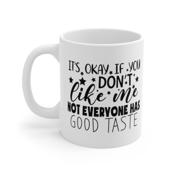 "It's Okay If You Don't Like Me Not Everyone Has Good Taste" - Funny Double Sided Print - White Ceramic Mug 11oz