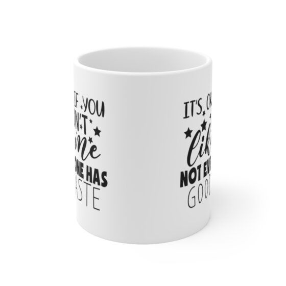 "It's Okay If You Don't Like Me Not Everyone Has Good Taste" - Funny Double Sided Print - White Ceramic Mug 11oz - Image 2