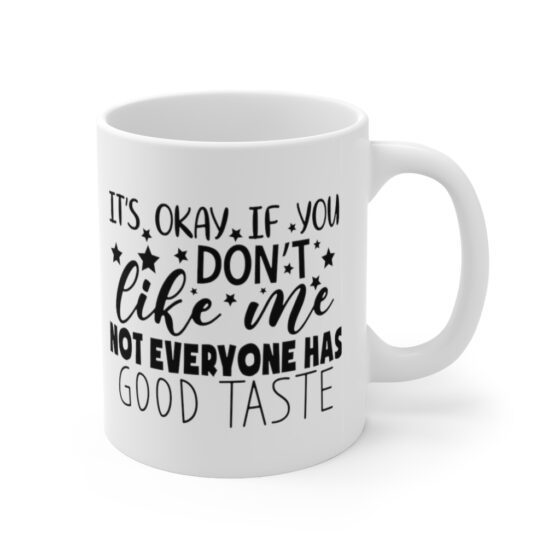 "It's Okay If You Don't Like Me Not Everyone Has Good Taste" - Funny Double Sided Print - White Ceramic Mug 11oz - Image 3