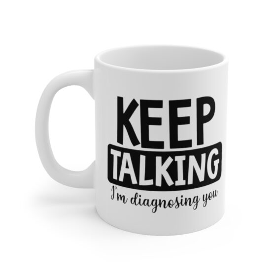 "Keep Talking I'm Diagnosing You" - Funny Double Sided Print - White Ceramic Mug 11oz