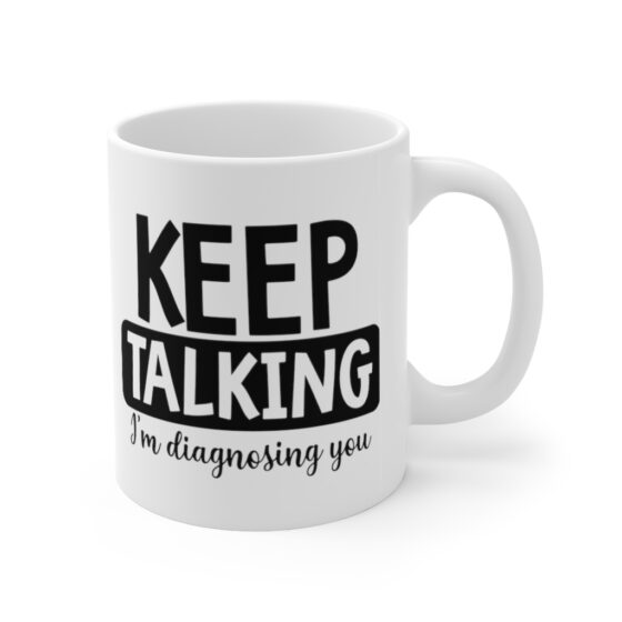 "Keep Talking I'm Diagnosing You" - Funny Double Sided Print - White Ceramic Mug 11oz - Image 3