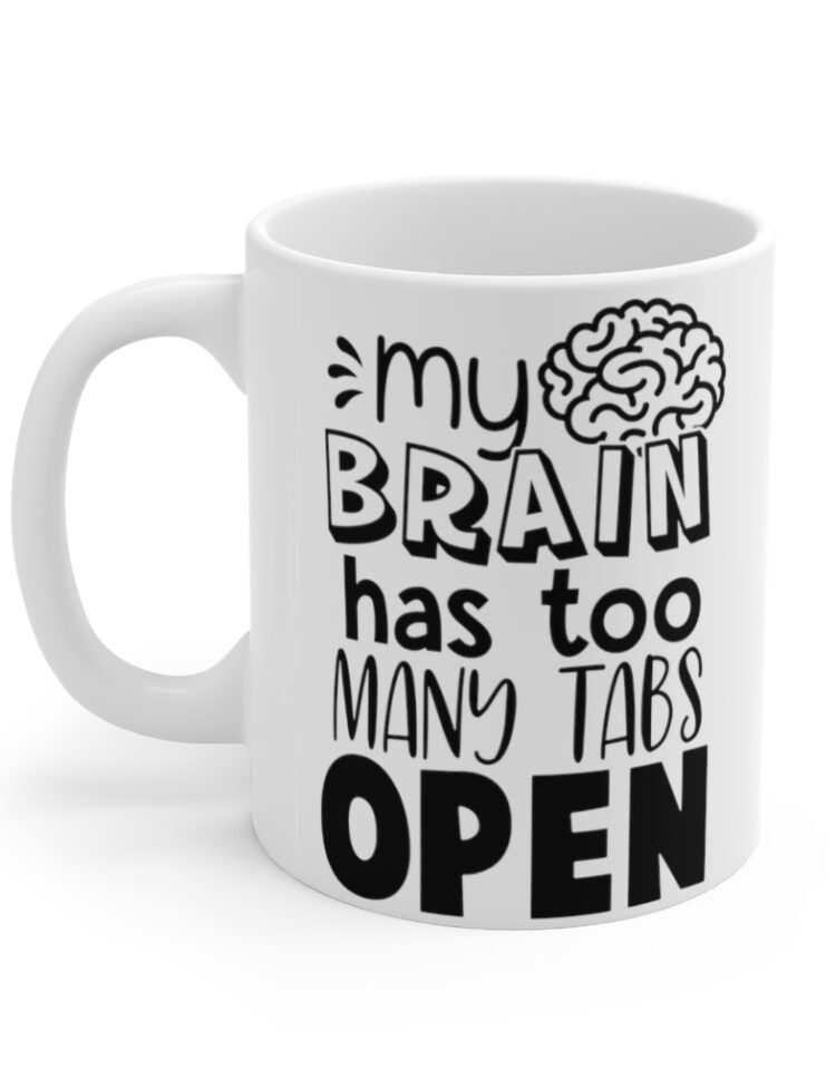 "My Brain Has Too Many Tabs Open" - Funny Double Sided Print - White Ceramic Mug 11oz