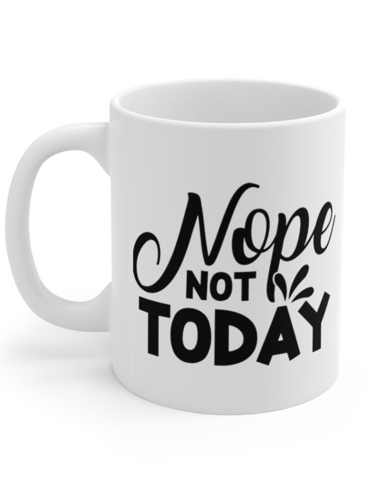 "Nope Not Today" - Funny Double Sided Print - White Ceramic Mug 11oz
