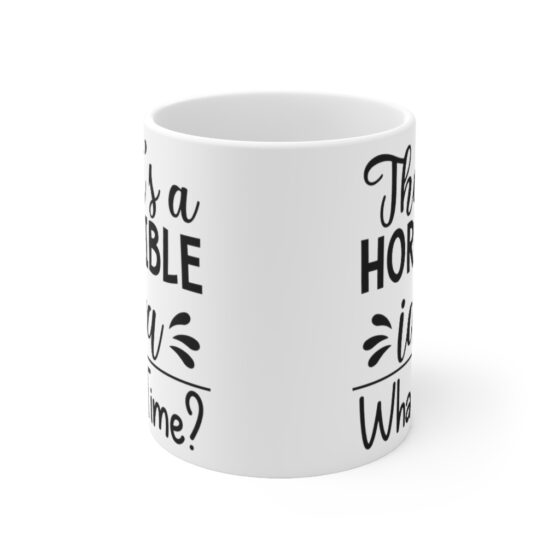 "That's a Horrible Idea What Time?" - Funny Double Sided Print - White Ceramic Mug 11oz - Image 2