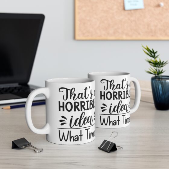 "That's a Horrible Idea What Time?" - Funny Double Sided Print - White Ceramic Mug 11oz - Image 5