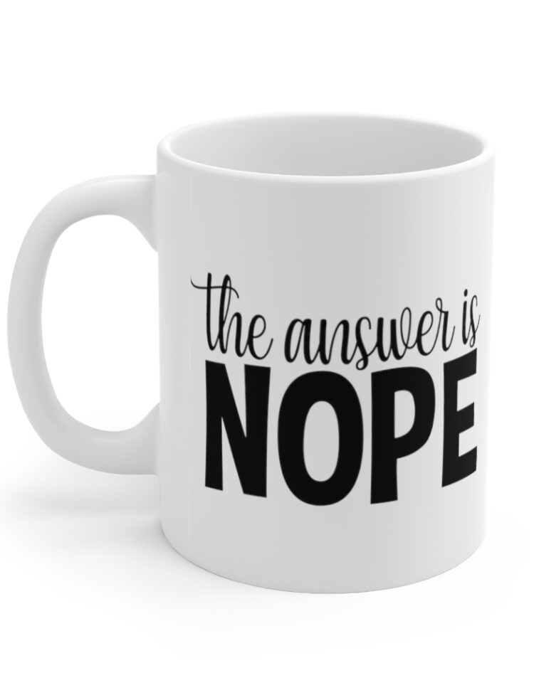 "The Answer is Nope" - Funny Double Sided Print - White Ceramic Mug 11oz