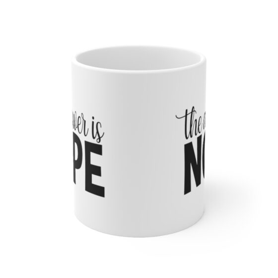 "The Answer is Nope" - Funny Double Sided Print - White Ceramic Mug 11oz - Image 2