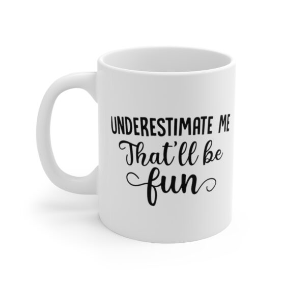 "Underestimate Me that'll be Fun" - Funny Double Sided Print - White Ceramic Mug 11oz