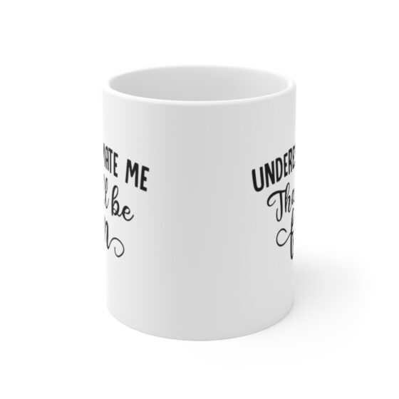 "Underestimate Me that'll be Fun" - Funny Double Sided Print - White Ceramic Mug 11oz - Image 2
