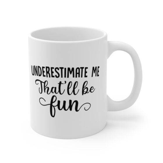 "Underestimate Me that'll be Fun" - Funny Double Sided Print - White Ceramic Mug 11oz - Image 3