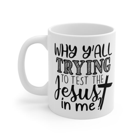 "Why Y'All Trying to Test the Jesus in Me?" - Funny Double Sided Print - White Ceramic Mug 11oz