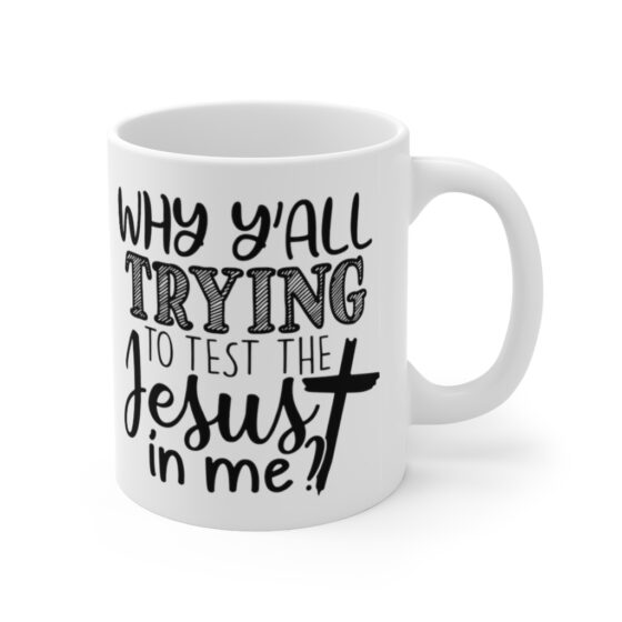 "Why Y'All Trying to Test the Jesus in Me?" - Funny Double Sided Print - White Ceramic Mug 11oz - Image 3