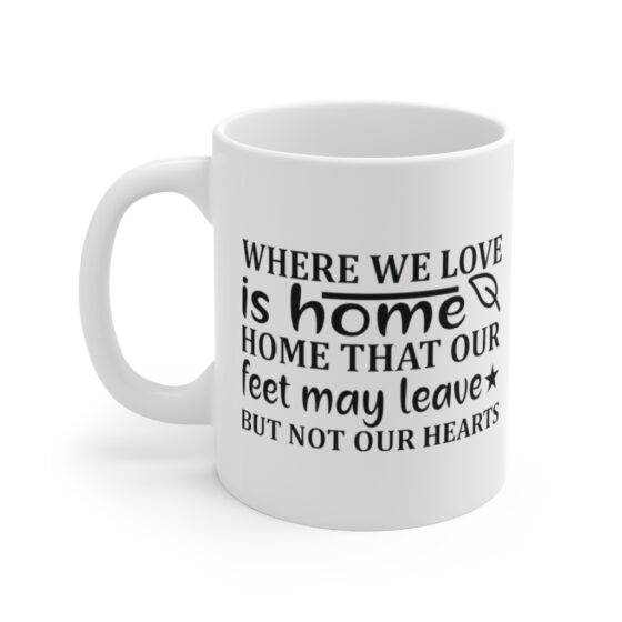 "Where We Love is Home Home that Our Feet May Leave but not Our Hearts" - Funny Double Sided Print - White Ceramic Mug 11oz