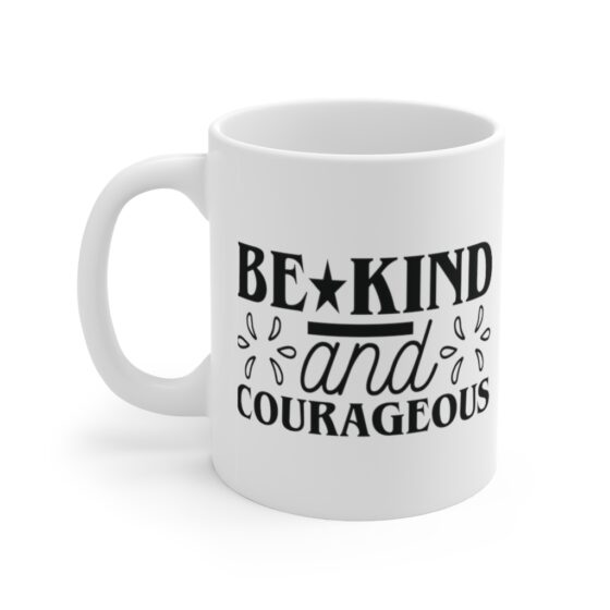 "Be Kind and Courageous" - Funny Double Sided Print - White Ceramic Mug 11oz