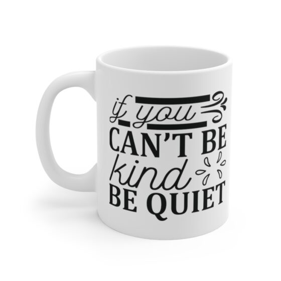 "If You Can't Be Kind Be Quiet" - Funny Double Sided Print - White Ceramic Mug 11oz