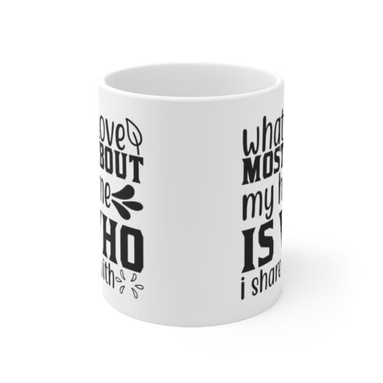 "What I Love Most About My Home is who I Share It with" - Funny Double Sided Print - White Ceramic Mug 11oz - Image 2