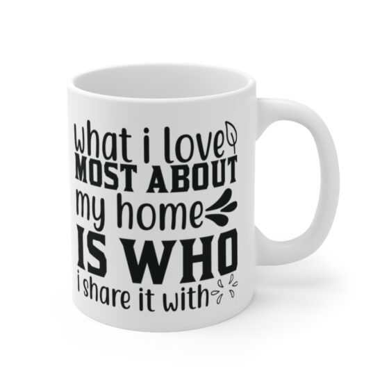 "What I Love Most About My Home is who I Share It with" - Funny Double Sided Print - White Ceramic Mug 11oz - Image 3