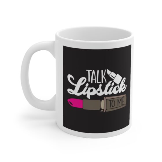 "Talk Lipstick To Me" - Funny Double Sided Print - White Ceramic Mug 11oz