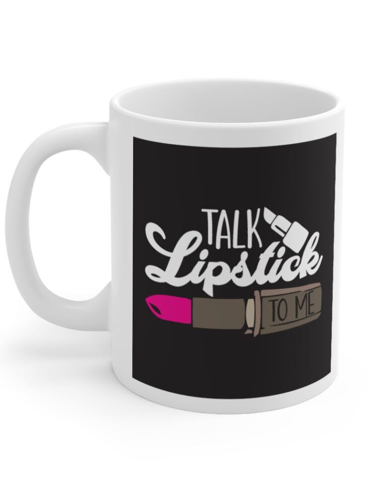 "Talk Lipstick To Me" - Funny Double Sided Print - White Ceramic Mug 11oz