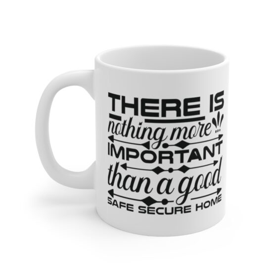 "There is Nothing More Important than a Good Safe Secure Home" - Funny Double Sided Print - White Ceramic Mug 11oz