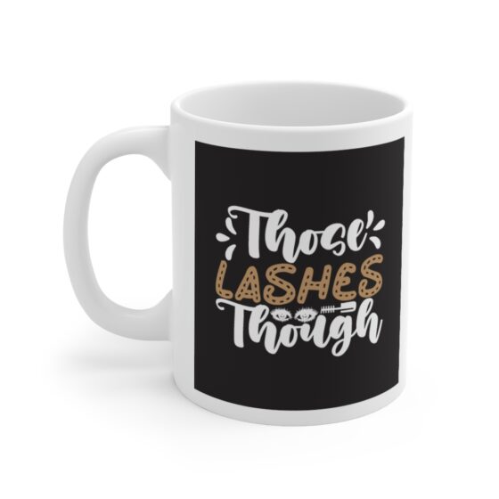 "Those Lashes Though" - Funny Double Sided Print - White Ceramic Mug 11oz