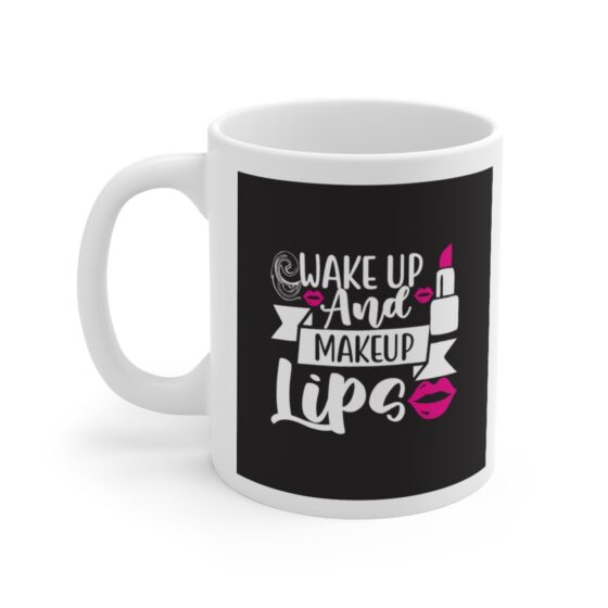 "Wake Up and Makeup Lips" - Funny Double Sided Print - White Ceramic Mug 11oz