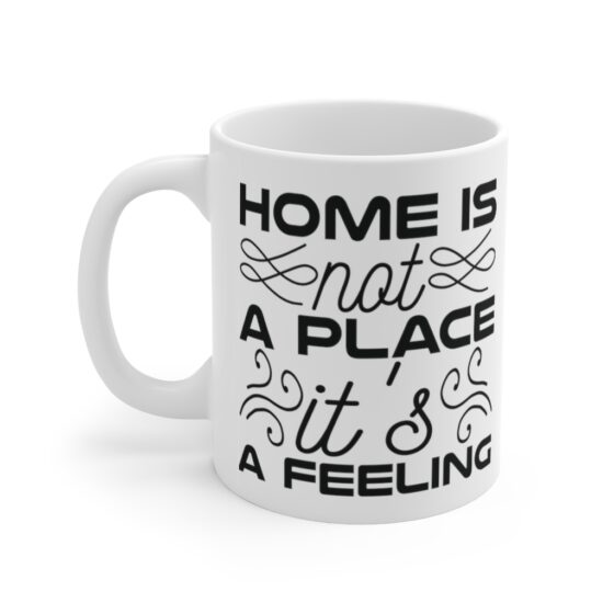 "Home is not a Place It's a Feeling" - Funny Double Sided Print - White Ceramic Mug 11oz