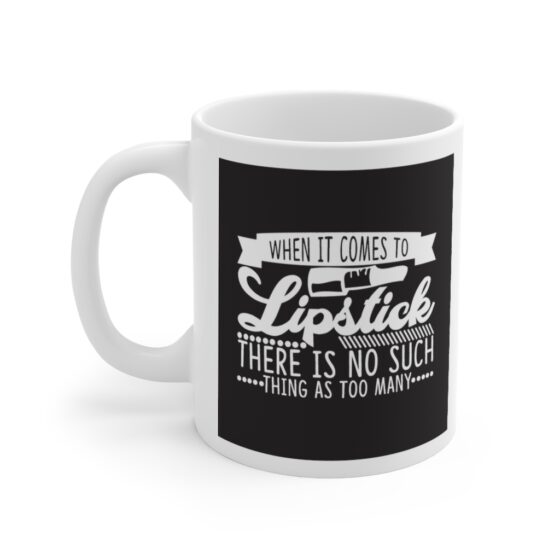 "When it Comes to Lipstick There is No Such Thing as Too Many" - Funny Double Sided Print - White Ceramic Mug 11oz