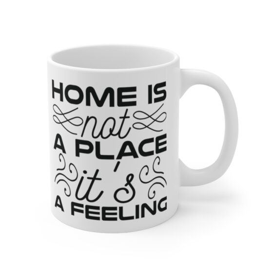 "Home is not a Place It's a Feeling" - Funny Double Sided Print - White Ceramic Mug 11oz - Image 3