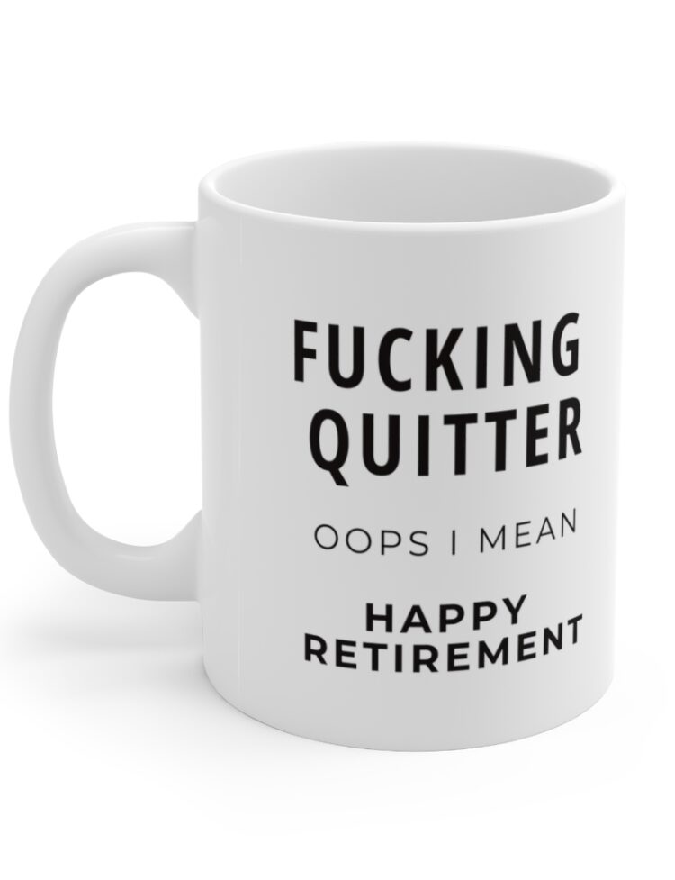 "Fucking quitter, oops I mean Happy retirement." - Funny Double Sided Print - White Ceramic Mug 11oz