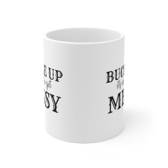 "Buckle Up It's about to Get Messy" - Funny Double Sided Print - White Ceramic Mug 11oz - Image 2