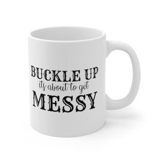 "Buckle Up It's about to Get Messy" - Funny Double Sided Print - White Ceramic Mug 11oz - Image 3