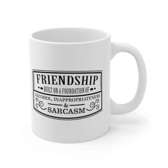 "Friendship Built on a Solid Foundation of Alcohol Inappropriateness and Sarcasm" - Funny Double Sided Print - White Ceramic Mug 11oz - Image 3